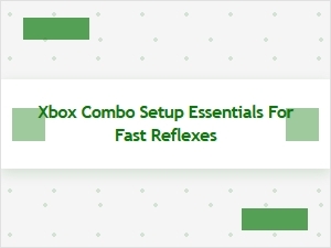The Essential Xbox Combo Setup for Faster Reflexes