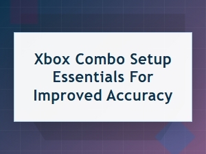 Essential Xbox Combo Setup Gear for Improved Accuracy