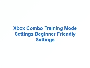 Xbox Combo Training Mode Settings for Beginners