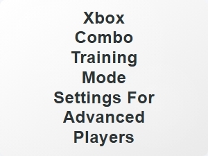 Mastering Advanced Xbox Combo Training Settings