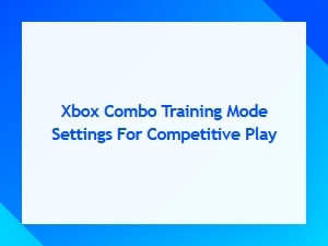Optimal Combo Training Settings for Xbox Competitions