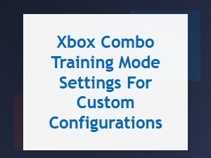 Custom Configuration Settings for Xbox Combo Training